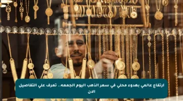 ارتفاع عالمي بهدوء محلي في سعر الذهب اليوم الجمعة.. تعرف على التفاصيل الآن